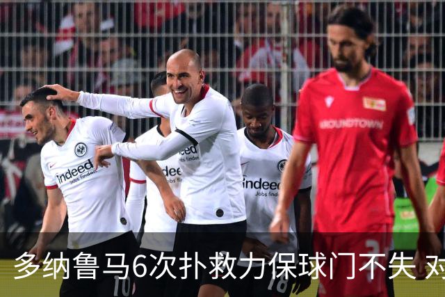 多纳鲁马6次扑救力保球门不失 对方主帅：他是关键