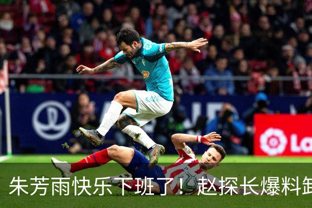 朱芳雨快乐下班了！赵探长爆料卸任总经理，8000万盈利也救不了他