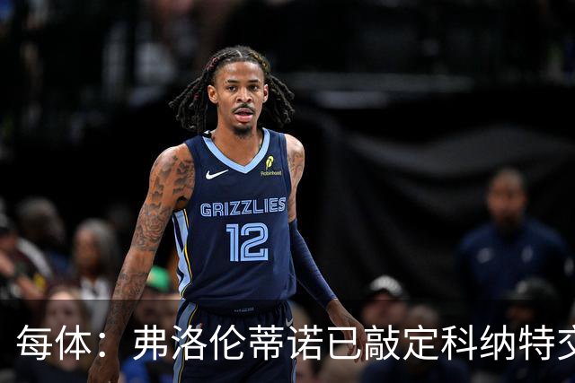 每体：弗洛伦蒂诺已敲定科纳特交易，世界杯结束后便可官宣