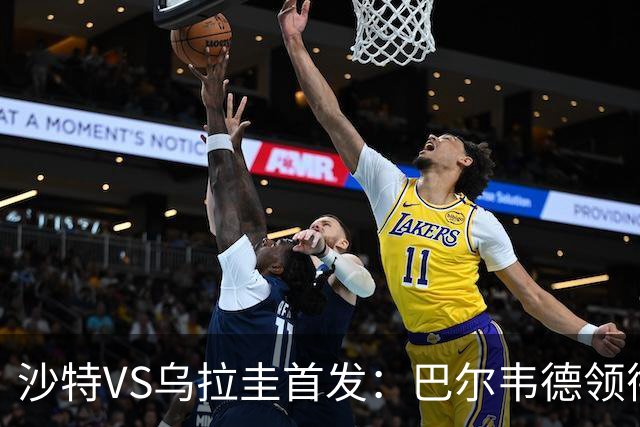 沙特VS乌拉圭首发：巴尔韦德领衔 努涅斯乌加特登场