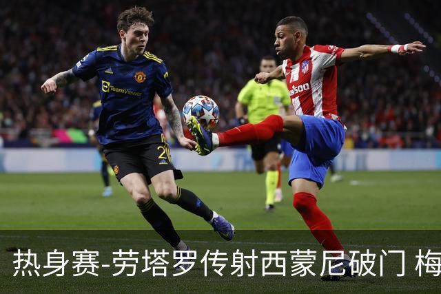 热身赛-劳塔罗传射西蒙尼破门 梅西未登场阿根廷2-0胜
