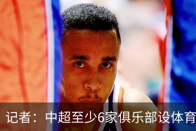 记者：中超至少6家俱乐部设体育总监岗位，这也是进步的体现