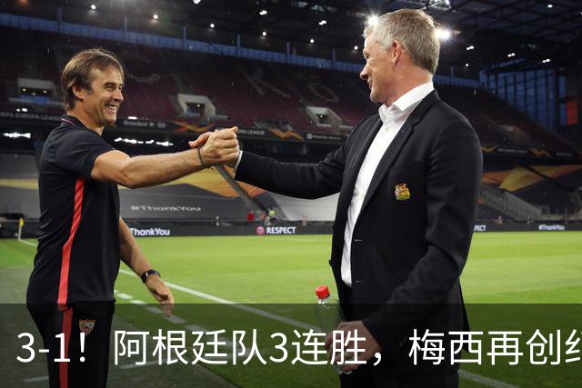 3-1！阿根廷队3连胜，梅西再创纪录，约旦队也创造历史，超越国足